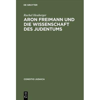 Aron Freimann und die Wissenschaft des Judentums, Gebundene Ausgabe von Rachel Heuberger, De Gruyter, 978-3-484-65151-7