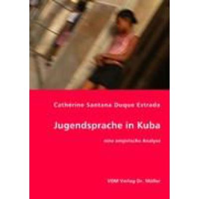 Jugendsprache in Kuba, Taschenbuch von Cathérine Santana Duque, VDM, 978-3-8364-6893-0