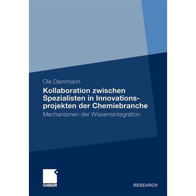 Kollaboration zwischen Spezialisten in Innovationsprojekten der Chemiebranche, Taschenbuch von Ole Dammann, Betriebswirtschaftlicher Verlag Gabler,