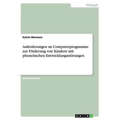 Anforderungen an Computerprogramme zur Förderung von Kindern mit phonetischen Entwicklungsstörungen, Taschenbuch von Katrin Niemann, GRIN,