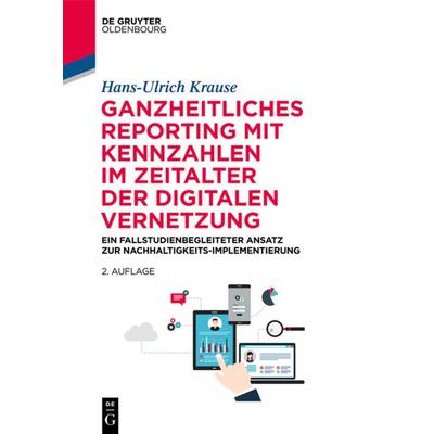 Ganzheitliches Reporting mit Kennzahlen im Zeitalter der digitalen Vernetzung, Taschenbuch von Hans-Ulrich Krause, De Gruyter Oldenbourg,