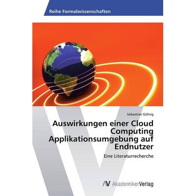 Auswirkungen einer Cloud Computing Applikationsumgebung auf Endnutzer, Taschenbuch von Sebastian Göhrig, AV Akademikerverlag, 978-3-639-46683-6