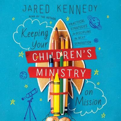 Keeping Your Children's Ministry on Mission - Jared Kennedy, Audio, 9781433579837