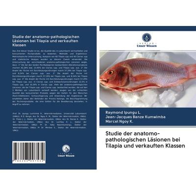 Studie der anatomo-pathologischen Läsionen bei Tilapia und verkauften Klassen, Taschenbuch von Raymond Ipungu L.,Jean-Jacques Banze Kumwimba,Marcel