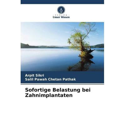 Sofortige Belastung bei Zahnimplantaten, Taschenbuch von Arpit Sikri,Salil Pawah Chetan Pathak, Verlag Unser Wissen, 978-620-6-58603-6
