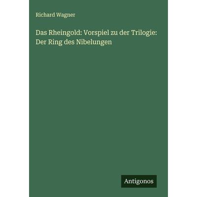 Das Rheingold: Vorspiel zu der Trilogie: Der Ring des Nibelungen, Gebundene Ausgabe von Richard Wagner, Antigonos Verlag, 978-3-386-14083-6