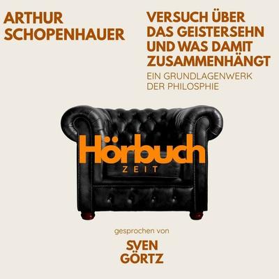 Versuch über das Geistersehn und was damit zusammenhängt. Ein Grundlagenwerk der Philosophie. - Hörbuchzeit,Arthur Schopenhauer, Audio, 9783754521298