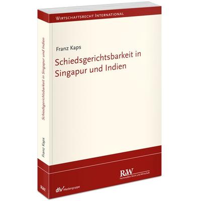 Schiedsgerichtsbarkeit in Singapur und Indien, Taschenbuch von Franz Kaps, Fachmedien Recht und Wirtschaft in Deutscher Fachverlag GmbH,