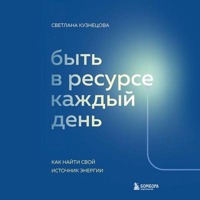 Byt v resurse kazhdyy den. Kak nayti svoy istochnik energii - Svetlana Kuznetsova, Audio, 9785041893798