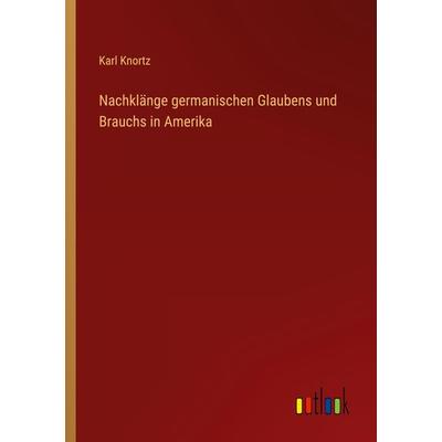 Nachklänge germanischen Glaubens und Brauchs in Amerika, Taschenbuch von Karl Knortz, Outlook, 978-3-368-49612-8