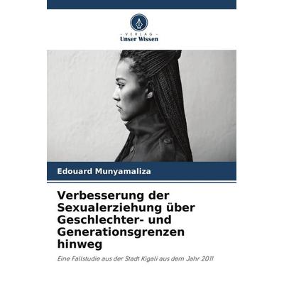 Verbesserung der Sexualerziehung über Geschlechter- und Generationsgrenzen hinweg, Taschenbuch von Edouard Munyamaliza, Verlag Unser Wissen