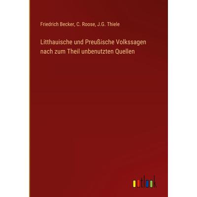 Litthauische und Preußische Volkssagen nach zum Theil unbenutzten Quellen, Gebundene Ausgabe von Friedrich Becker,C. Roose,J. G. Thiele, Outlook,