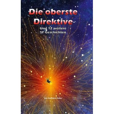 Die oberste Direktive, Taschenbuch von Karlheinz Huber, BoD – Books on Demand, 978-3-7412-2480-5