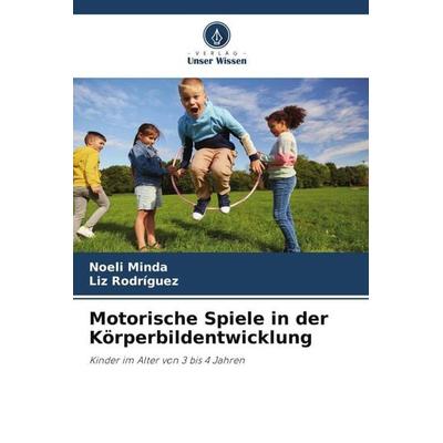 Motorische Spiele in der Körperbildentwicklung, Taschenbuch von Noeli Minda,Liz Rodríguez, Verlag Unser Wissen, 978-620-5-33708-0