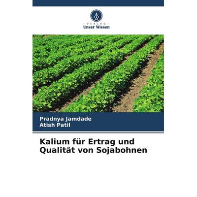 Kalium für Ertrag und Qualität von Sojabohnen, Taschenbuch von Pradnya Jamdade,Atish Patil, Verlag Unser Wissen