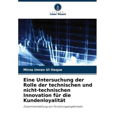Eine Untersuchung der Rolle der technischen und nicht-technischen Innovation für die Kundenloyalität, Taschenbuch von Mirza Imran Ul Haque, Verlag