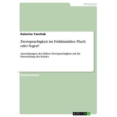 Zweisprachigkeit im Frühkindalter. Fluch oder Segen?, Taschenbuch von Katerina Yanchak, GRIN, 978-3-668-98698-5