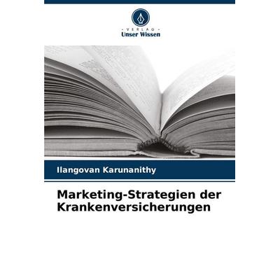 Marketing-Strategien der Krankenversicherungen, Taschenbuch von Ilangovan Karunanithy, Verlag Unser Wissen, 978-620-7-60252-0