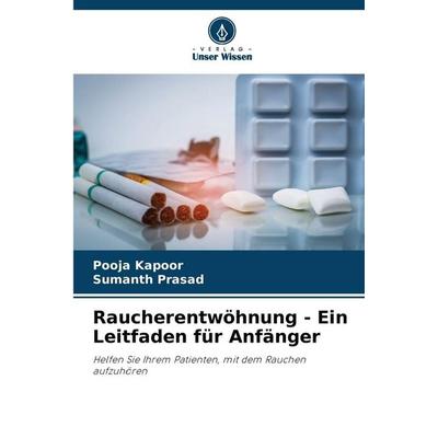Raucherentwöhnung - Ein Leitfaden für Anfänger, Taschenbuch von Pooja Kapoor,Sumanth Prasad, Verlag Unser Wissen, 978-620-8-77704-3
