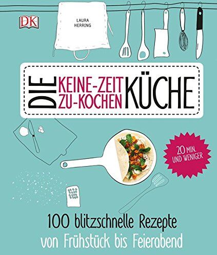 Laura Herring - Die Keine-Zeit-zu-Kochen-Küche: 100 blitzschnelle Rezepte von Frühstück bis Feierabend - Preis vom 19.10.2026 19:33:35 h