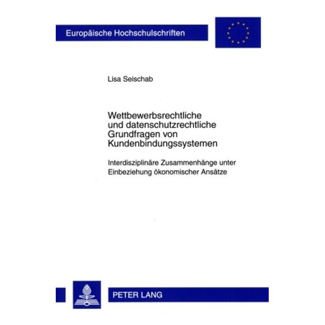 Peter Lang Wettbewerbsrechtliche- und datenschutzrechtliche Grundfragen von Kundenbindungssystemen (Deutsch, Softcover, Lisa Seischab) (56031650)