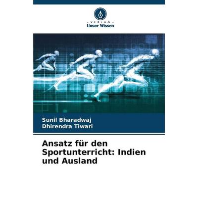 Ansatz für den Sportunterricht: Indien und Ausland, Taschenbuch von Sunil Bharadwaj,Dhirendra Tiwari, Verlag Unser Wissen, 978-620-0-68415-8