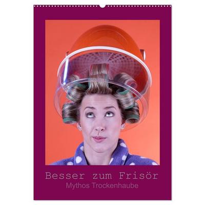 Besser zum Frisör - Mythos Trockenhaube (Wandkalender 2027 DIN A2 hoch), CALVENDO Monatskalender