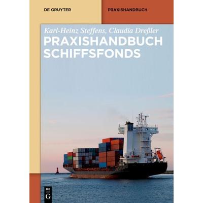 Praxishandbuch Schiffsfonds, Gebundene Ausgabe von Karl-Heinz Steffens,Claudia Dressler, De Gruyter, 978-3-11-033833-1