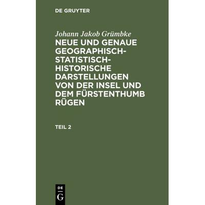 Neue und genaue geographisch-statistisch-historische Darstellungen von der Insel und dem Fürstenthumb Rügen. Teil 2, Gebundene Ausgabe von Johann