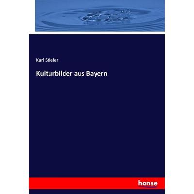 Kulturbilder aus Bayern, Taschenbuch von Karl Stieler, Hansebooks, 978-3-7436-9693-8