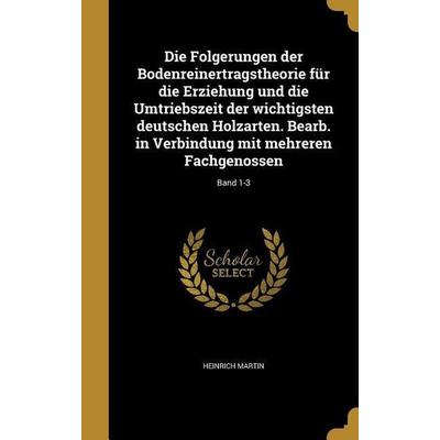 Die Folgerungen der Bodenreinertragstheorie für die Erziehung und die Umtriebszeit der wichtigsten deutschen Holzarten. Bearb. in Verbindung mit