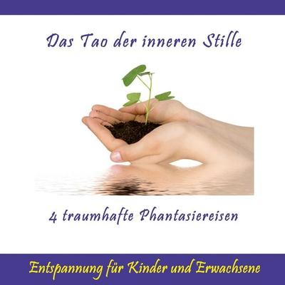 Das Tao der inneren Stille / Entspannung für Kinder und Erwachsene / 4 traumhafte Phantasiereisen - Ursula Schmidt, Audio, 4280000149336