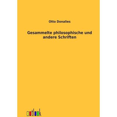 Gesammelte philosophische und andere Schriften, Taschenbuch von Otto Donalies, Outlook, 978-3-86403-379-7