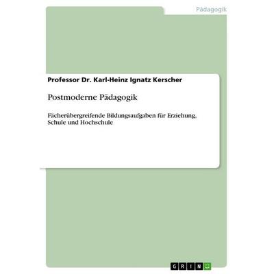 Postmoderne Pädagogik, Taschenbuch von Karl-Heinz Ignatz Kerscher, GRIN, 978-3-640-85395-3