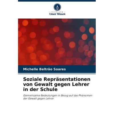 Soziale Repräsentationen von Gewalt gegen Lehrer in der Schule, Taschenbuch von Michelle Beltrão Soares, Verlag Unser Wissen, 978-620-7-49936-6