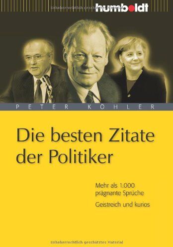 Peter Köhler (Hrsg.) - Die besten Zitate der Politiker. Mehr als 1.000 prägnante Sprüche. Geistreich und kurios - Preis vom 12.10.2026 11:37:12 h
