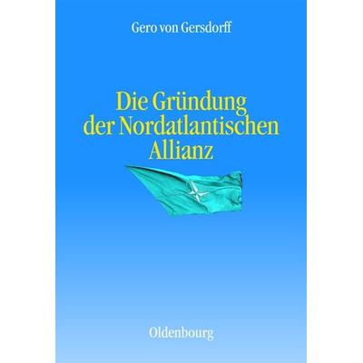 Die Gründung der Nordatlantischen Allianz, Gebundene Ausgabe von Gero Gersdorff, De Gruyter Oldenbourg, 978-3-486-59006-7