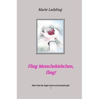 Flieg Motschekiebchen, flieg!, Taschenbuch von Marie Ladybug, Epubli, 978-3-7598-6697-4