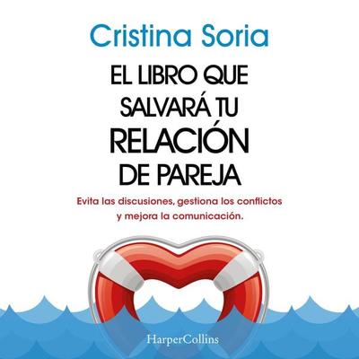 El libro que salvará tu relación de pareja. Evita las discusiones, gestiona los conflictos y mejora la comunicación. - Cristina Soria, Audio,