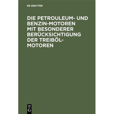 Die Petrouleum- und Benzin-Motoren mit besonderer Berücksichtigung der Treiböl-Motoren, Gebundene Ausgabe von , De Gruyter Oldenbourg,