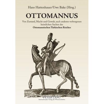 OTTOMANNUS. Von Zustand, Macht und Gewalt, auch anderen verborgenen heimlichen Sachen des Ottomanischen Türkischen Reichs, Taschenbuch von , Peter