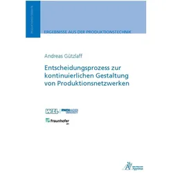 Entscheidungsprozess zur kontinuierlichen Gestaltung von Produktionsnetzwerken, Fachbücher von Andreas Gützlaff