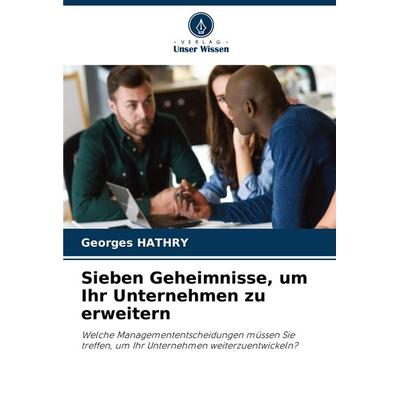 Sieben Geheimnisse, um Ihr Unternehmen zu erweitern, Taschenbuch von Georges Hathry, Verlag Unser Wissen, 978-620-8-08532-2