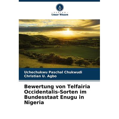 Bewertung von Telfairia Occidentalis-Sorten im Bundesstaat Enugu in Nigeria, Taschenbuch von Uchechukwu Paschal Chukwudi,Christian U. Agbo, Verlag
