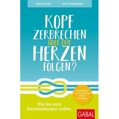Kopf zerbrechen oder dem Herzen folgen?, Taschenbuch von Patricia Küll,Jörg B. Kühnapfel, Gabal, 978-3-86936-971-6