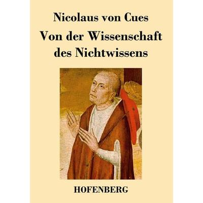 Von der Wissenschaft des Nichtwissens, Taschenbuch von Nicolaus Cues, BoD - Books on Demand, 978-3-8430-3561-3