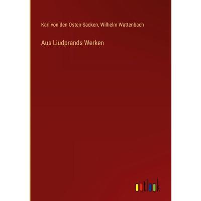 Aus Liudprands Werken, Gebundene Ausgabe von Karl den Osten-Sacken,Wilhelm Wattenbach, Outlook, 978-3-368-38337-4