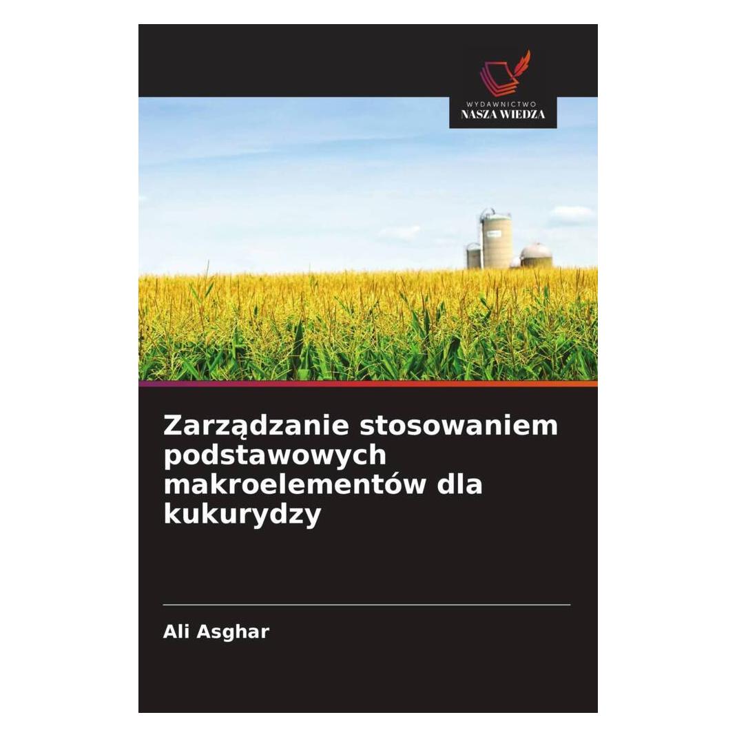 Wiedza Powszechna Zarzadzanie stosowaniem podstawowych makroelementów dla kukurydzy (Softcover, Ali Asghar) (56927164)