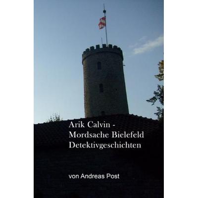 Arik Calvin - Mordsache Bielefeld Detektivgeschichten, Taschenbuch von Andreas Post, Epubli, 978-3-8442-5678-9