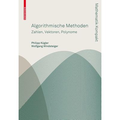 Algorithmische Methoden, Taschenbuch von Philipp Kügler,Wolfgang Windsteiger, Springer Basel, 978-3-7643-8434-0
